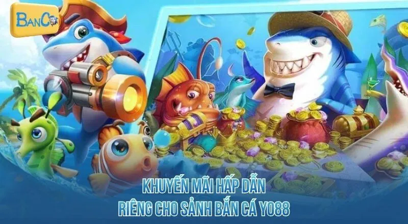 khuyen-mai-hap-dan-rieng-cho-sanh-ban-ca-yo88