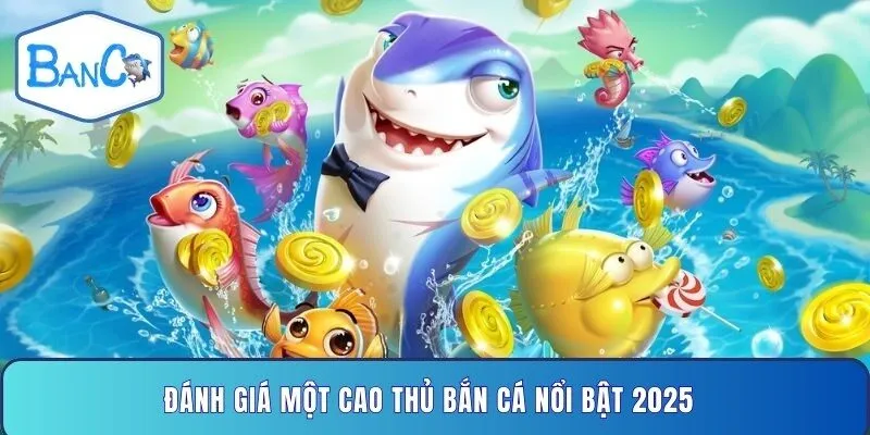 danh-gia-mot-cao-thu-ban-ca-noi-bat-2025